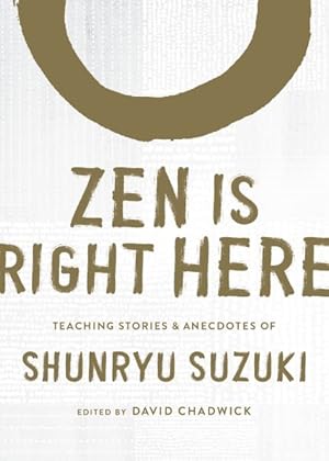 Imagen del vendedor de Zen Is Right Here : Teaching Stories and Anecdotes of Shunryu Suzuki a la venta por GreatBookPrices