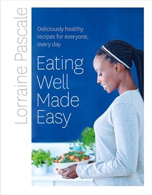 Seller image for Eating Well Made Easy : Deliciously Healthy Recipes for Everyone, Every Day for sale by GreatBookPrices