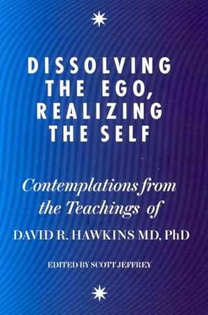 Immagine del venditore per Dissolving the Ego, Realizing the Self : Contemplations from the Teachings of Dr David R. Hawkins MD, Phd venduto da GreatBookPrices
