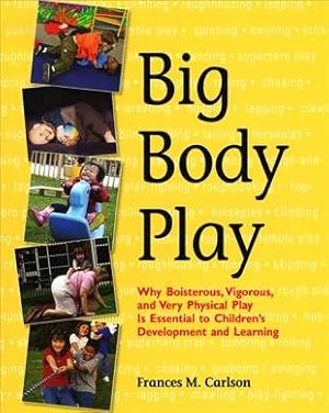 Seller image for Big Body Play : Why Boisterous, Vigorous, and Very Physical Play Is Essential to Children's Development and Learning for sale by GreatBookPrices