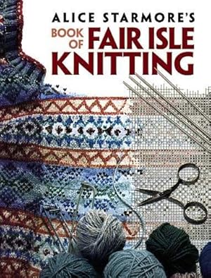 Immagine del venditore per Alice Starmore's Book of Fair Isle Knitting venduto da GreatBookPrices