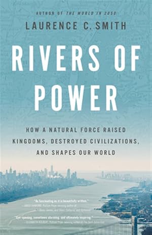 Imagen del vendedor de Rivers of Power : How a Natural Force Raised Kingdoms, Destroyed Civilizations, and Shapes Our World a la venta por GreatBookPrices