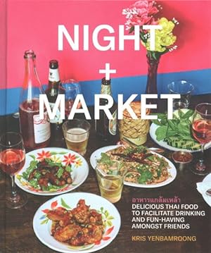Seller image for Night + Market : Delicious Thai Food to Facilitate Drinking and Fun-having Amongst Friends for sale by GreatBookPrices