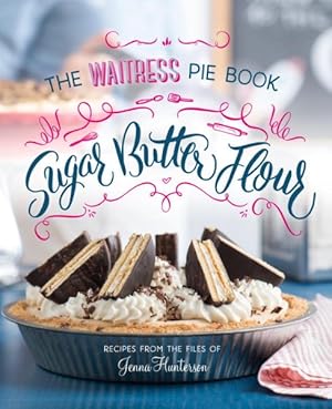 Imagen del vendedor de Sugar, Butter, Flour : The Waitress Pie Book a la venta por GreatBookPrices