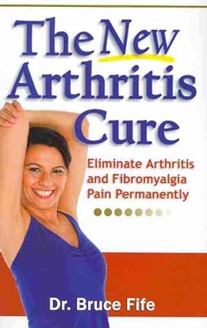 Seller image for New Arthritis Cure : Eliminate Arthritis & Fibromyalgia Pain Permanently for sale by GreatBookPrices