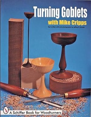 Imagen del vendedor de Turning Goblets With Mike Cripps : A Schiffer Book for Woodturners a la venta por GreatBookPrices