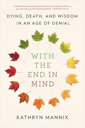 Seller image for With the End in Mind : Dying, Death, and Wisdom in an Age of Denial for sale by GreatBookPrices