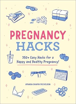 Seller image for Pregnancy Hacks : 350+ Easy Hacks for a Happy and Healthy Pregnancy! for sale by GreatBookPrices