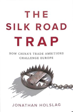 Imagen del vendedor de Silk Road Trap : How China's Trade Ambitions Challenge Europe a la venta por GreatBookPrices