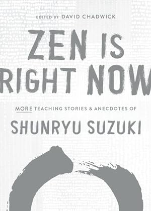 Image du vendeur pour Zen Is Right Now : More Teaching Stories and Anecdotes of Shunryu Suzuki mis en vente par GreatBookPrices