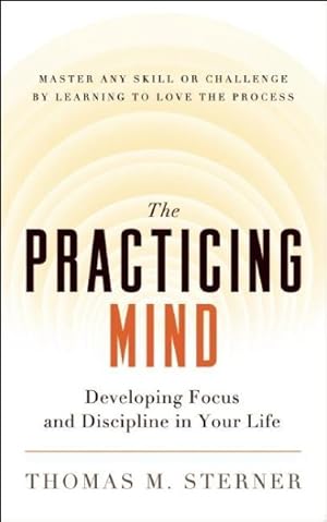 Immagine del venditore per Practicing Mind : Developing Focus and Discipline in Your Life - Master Any Skill or Challenge by Learning to Love the Process venduto da GreatBookPrices