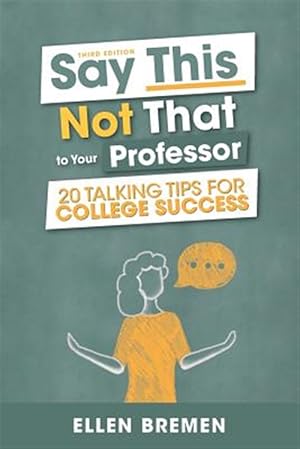 Seller image for Say This, Not That to Your Professor: 20 Talking Tips for College Success for sale by GreatBookPrices