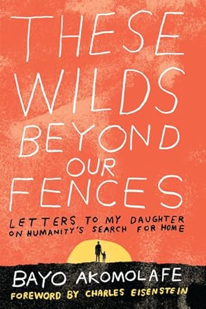 Bild des Verkufers fr These Wilds Beyond Our Fences : Letters to My Daughter on Humanity's Search for Home zum Verkauf von GreatBookPrices