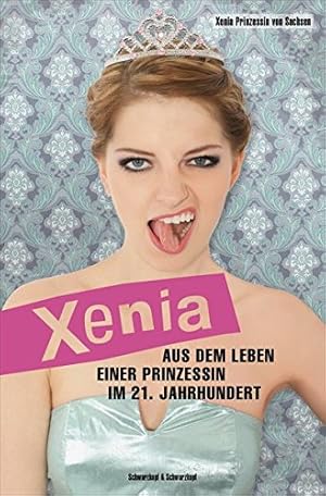 Xenia : aus dem Leben einer Prinzessin im 21. Jahrhundert. Xenia Prinzessin von Sachsen