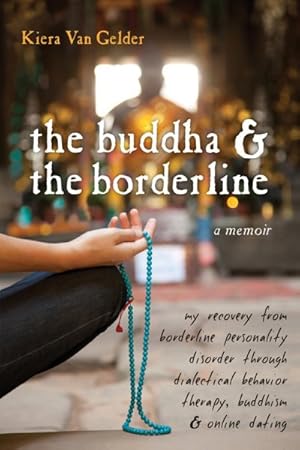 Seller image for Buddha & The Borderline : My Recovery from Borderline Personality Disorder Through Dialectical Behavior Therapy, Buddhism, & Online Dating for sale by GreatBookPrices