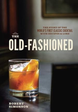 Immagine del venditore per Old-Fashioned : The Story of the World's First Classic Cocktail, With Recipes and Lore venduto da GreatBookPrices