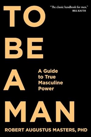 Bild des Verkufers fr To Be a Man : A Guide to True Masculine Power zum Verkauf von GreatBookPrices