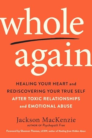 Imagen del vendedor de Whole Again : Healing Your Heart and Rediscovering Your True Self After Toxic Relationships and Emotional Abuse a la venta por GreatBookPrices