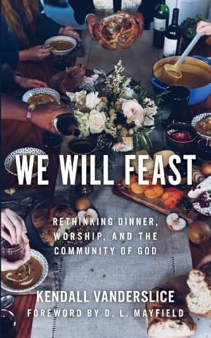 Bild des Verkufers fr We Will Feast : Rethinking Dinner, Worship, and the Community of God zum Verkauf von GreatBookPrices