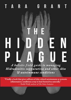 Immagine del venditore per Hidden Plague : A Holistic Field Guide to Managing Hidradenitis Suppurativa and Other Skin & Autoimmune Conditions venduto da GreatBookPrices