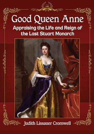 Seller image for Good Queen Anne : Appraising the Life and Reign of the Last Stuart Monarch for sale by GreatBookPrices