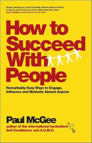 Imagen del vendedor de How to Succeed With People : Remarkably Easy Ways to Engage, Influence and Motivate Almost Anyone a la venta por GreatBookPrices