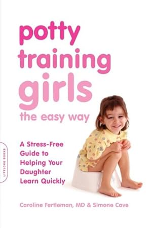 Seller image for Potty Training Girls the Easy Way : A Stress-Free Guide to Helping Your Daughter Learn Quickly for sale by GreatBookPrices