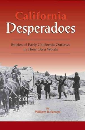 Seller image for California Desperadoes : Stories of Early California Outlaws in Their Own Words for sale by GreatBookPrices