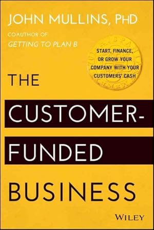 Image du vendeur pour Customer-Funded Business : Start, Finance, or Grow Your Company With Your Customers' Cash mis en vente par GreatBookPrices