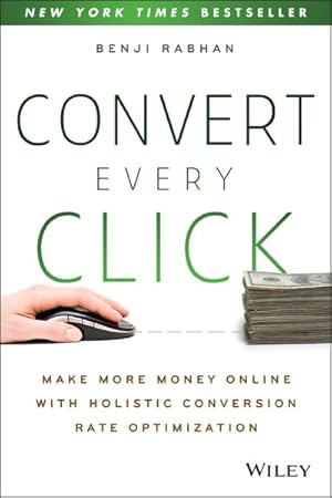 Imagen del vendedor de Convert Every Click : Make More Money Online With Holistic Conversion Rate Optimization a la venta por GreatBookPrices