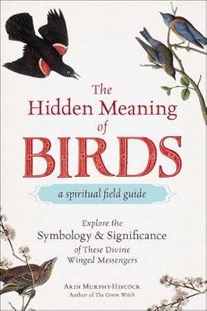 Seller image for Hidden Meaning of Birds : A Spiritual Field Guide: Explore the Symbology & Significance of These Divine Winged Messengers for sale by GreatBookPrices