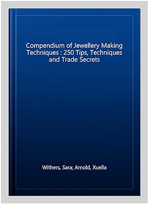 Image du vendeur pour Compendium of Jewellery Making Techniques : 250 Tips, Techniques and Trade Secrets mis en vente par GreatBookPrices