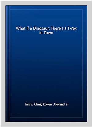 Seller image for What If a Dinosaur: There's a T-rex in Town for sale by GreatBookPrices