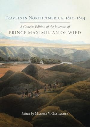 Imagen del vendedor de Travels in North America 1832?1834 : A Concise Edition of the Journals of Prince Maximilian of Wied a la venta por GreatBookPrices