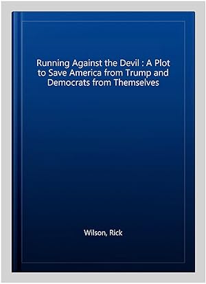 Imagen del vendedor de Running Against the Devil : A Plot to Save America from Trump and Democrats from Themselves a la venta por GreatBookPrices