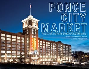 Image du vendeur pour Ponce City Market : The Rise, Fall, and Rebirth of Atlanta's Largest Building mis en vente par GreatBookPrices