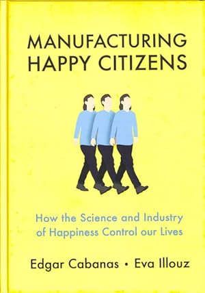 Imagen del vendedor de Manufacturing Happy Citizens : How the Science and Industry of Happiness Control Our Lives a la venta por GreatBookPrices