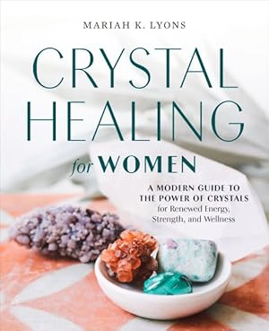 Image du vendeur pour Crystal Healing for Women : A Modern Guide to the Power of Crystals for Renewed Energy, Strength, and Wellness mis en vente par GreatBookPrices