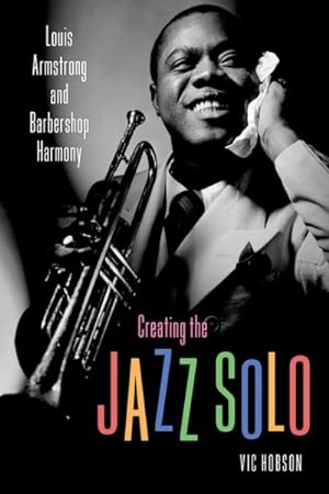 Seller image for Creating the Jazz Solo : Louis Armstrong and Barbershop Harmony for sale by GreatBookPrices
