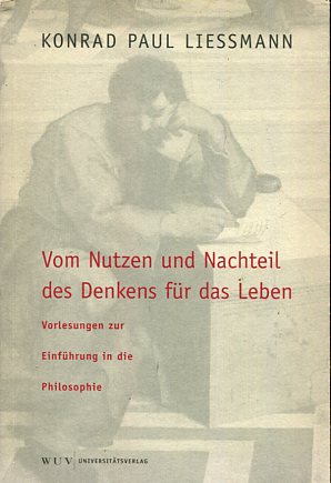 Vom Nutzen und Nachteil des Denkens für das Leben. Liessmann, Konrad Paul: Vorlesungen zur Einfüh...