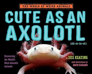 Seller image for Cute As an Axolotl : Discovering the World's Most Adorable Animals for sale by GreatBookPrices