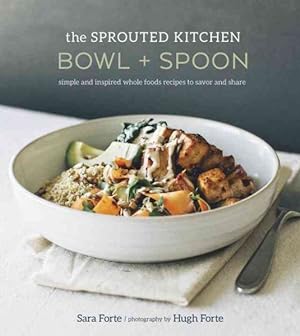 Seller image for Sprouted Kitchen Bowl + Spoon : Simple and Inspired Whole Foods Recipes to Savor and Share for sale by GreatBookPrices