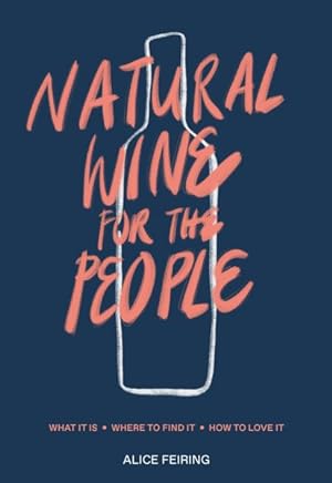 Imagen del vendedor de Natural Wine for the People : What It Is, Where to Find It, How to Love It a la venta por GreatBookPrices