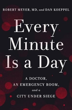 Imagen del vendedor de Every Minute Is a Day: A Doctor, an Emergency Room, and a City Under Siege by Meyer, Robert, Koeppel, Dan [Hardcover ] a la venta por booksXpress