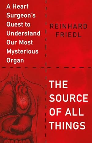 Imagen del vendedor de Source of All Things : A Heart Surgeon's Quest to Understand Our Most Mysterious Organ a la venta por GreatBookPricesUK