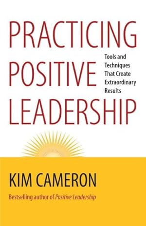 Bild des Verkufers fr Practicing Positive Leadership : Tools and Techniques That Create Extraordinary Results zum Verkauf von GreatBookPrices