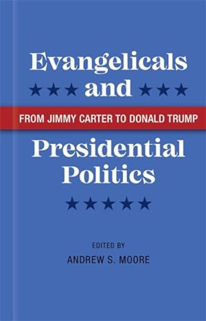 Seller image for Evangelicals and Presidential Politics : From Jimmy Carter to Donald Trump for sale by GreatBookPrices