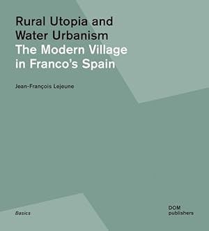 Imagen del vendedor de Rural Utopia and Water Urbanism : The Modern Village in Franco?s Spain a la venta por GreatBookPrices