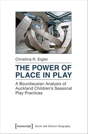 Imagen del vendedor de Power of Place in Play : A Bourdieusian Analysis of Auckland Children's Seasonal Play Practices a la venta por GreatBookPrices