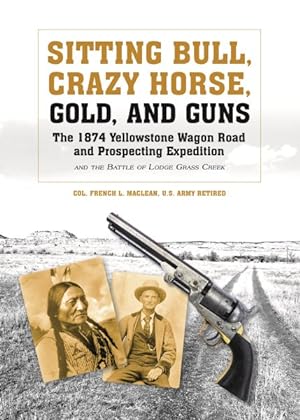 Seller image for Sitting Bull, Crazy Horse, Gold and Guns : The 1874 Yellowstone Wagon Road and Prospecting Expedition and the Battle of Lodge Grass Creek for sale by GreatBookPrices